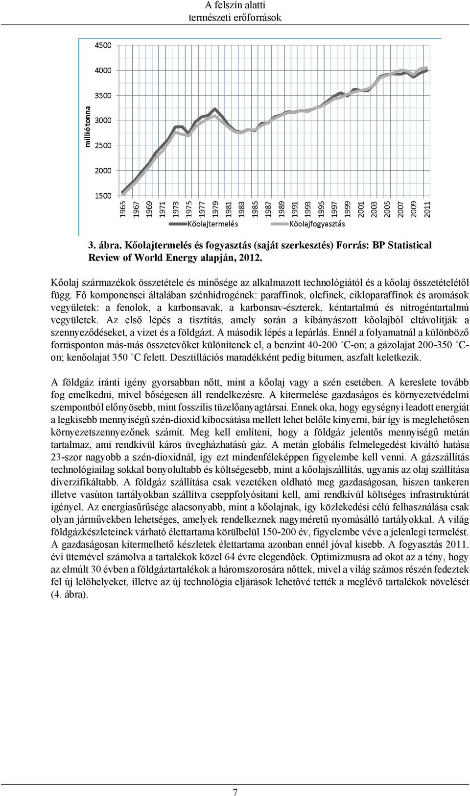 Fő komponensei általában szénhidrogének: paraffinok, olefinek, cikloparaffinok és aromások vegyületek: a fenolok, a karbonsavak, a karbonsav-észterek, kéntartalmú és nitrogéntartalmú vegyületek.