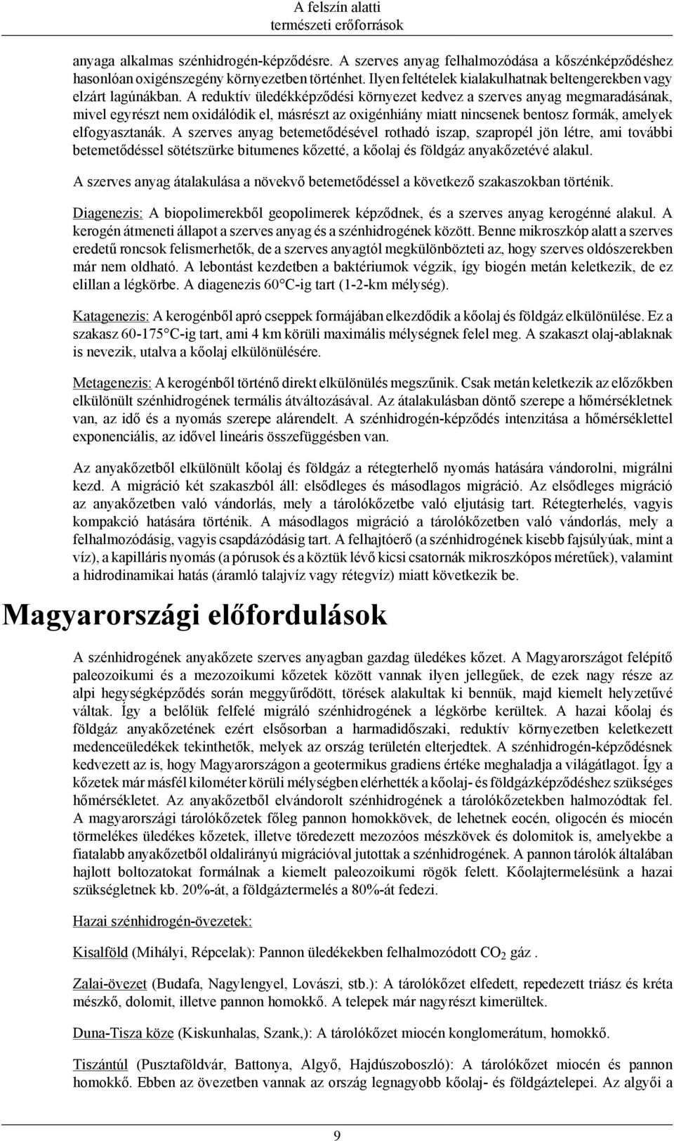 A reduktív üledékképződési környezet kedvez a szerves anyag megmaradásának, mivel egyrészt nem oxidálódik el, másrészt az oxigénhiány miatt nincsenek bentosz formák, amelyek elfogyasztanák.