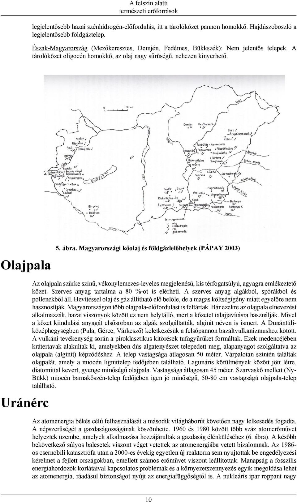 Magyarországi kőolaj és földgázlelőhelyek (PÁPAY 2003) Olajpala Az olajpala szürke színű, vékonylemezes-leveles megjelenésű, kis térfogatsúlyú, agyagra emlékeztető kőzet.