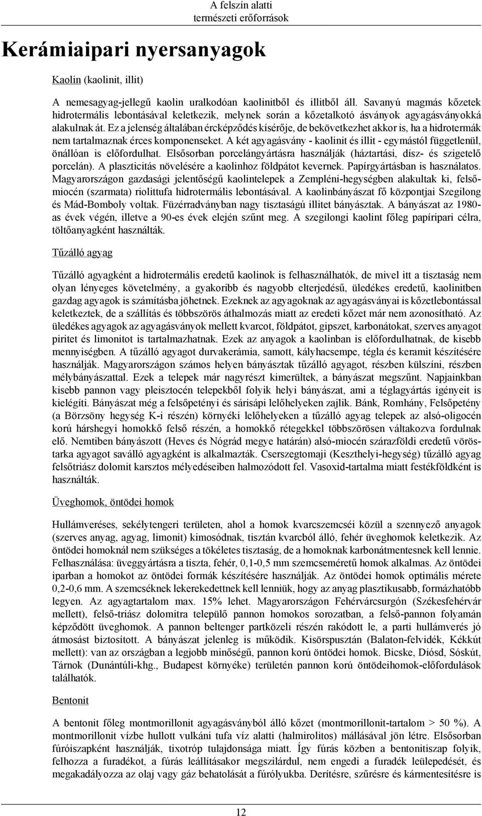 Ez a jelenség általában ércképződés kísérője, de bekövetkezhet akkor is, ha a hidrotermák nem tartalmaznak érces komponenseket.