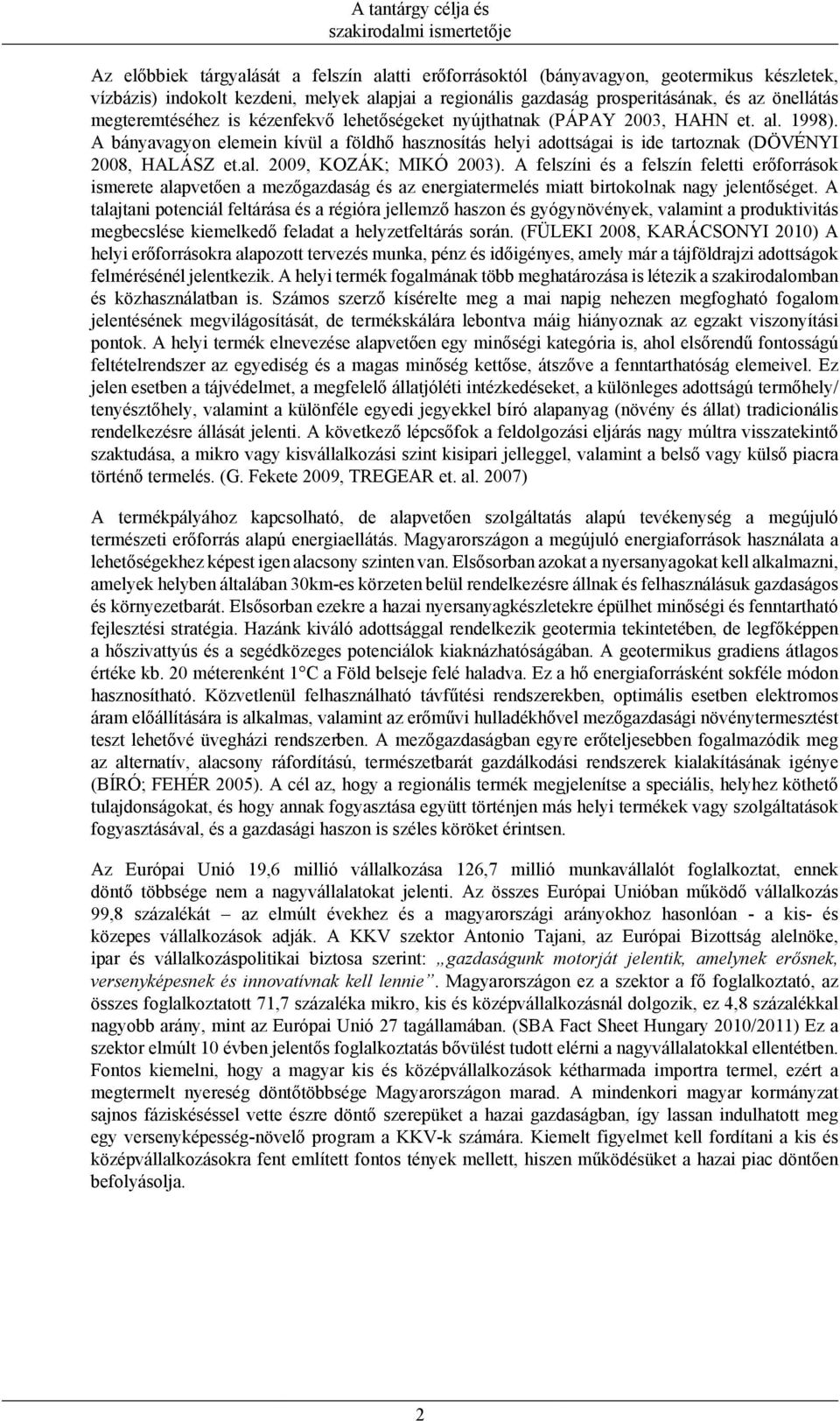 A bányavagyon elemein kívül a földhő hasznosítás helyi adottságai is ide tartoznak (DÖVÉNYI 2008, HALÁSZ et.al. 2009, KOZÁK; MIKÓ 2003).