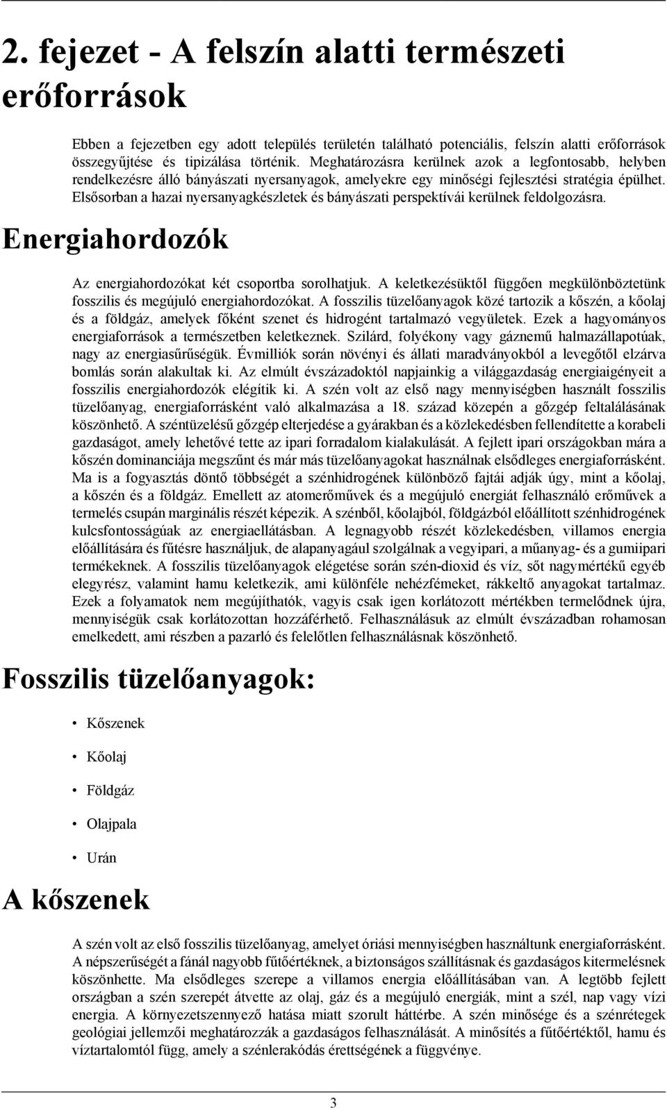 Elsősorban a hazai nyersanyagkészletek és bányászati perspektívái kerülnek feldolgozásra. Energiahordozók Az energiahordozókat két csoportba sorolhatjuk.