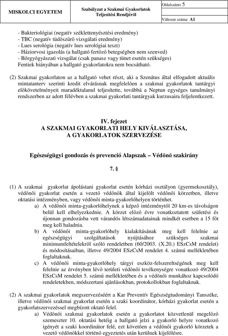 (2) Szakmai gyakorlaton az a hallgató vehet részt, aki a Szenátus által elfogadott aktuális mintatanterv szerinti kredit elvárásnak megfelelően a szakmai gyakorlatok tantárgyi előkövetelményeit