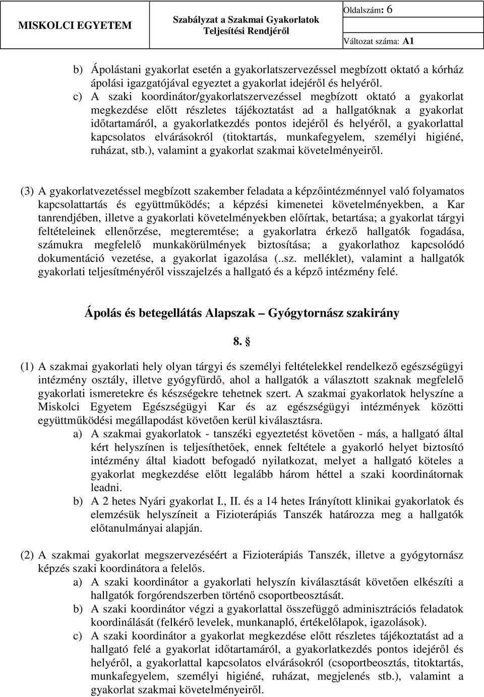 helyéről, a gyakorlattal kapcsolatos elvárásokról (titoktartás, munkafegyelem, személyi higiéné, ruházat, stb.), valamint a gyakorlat szakmai követelményeiről.