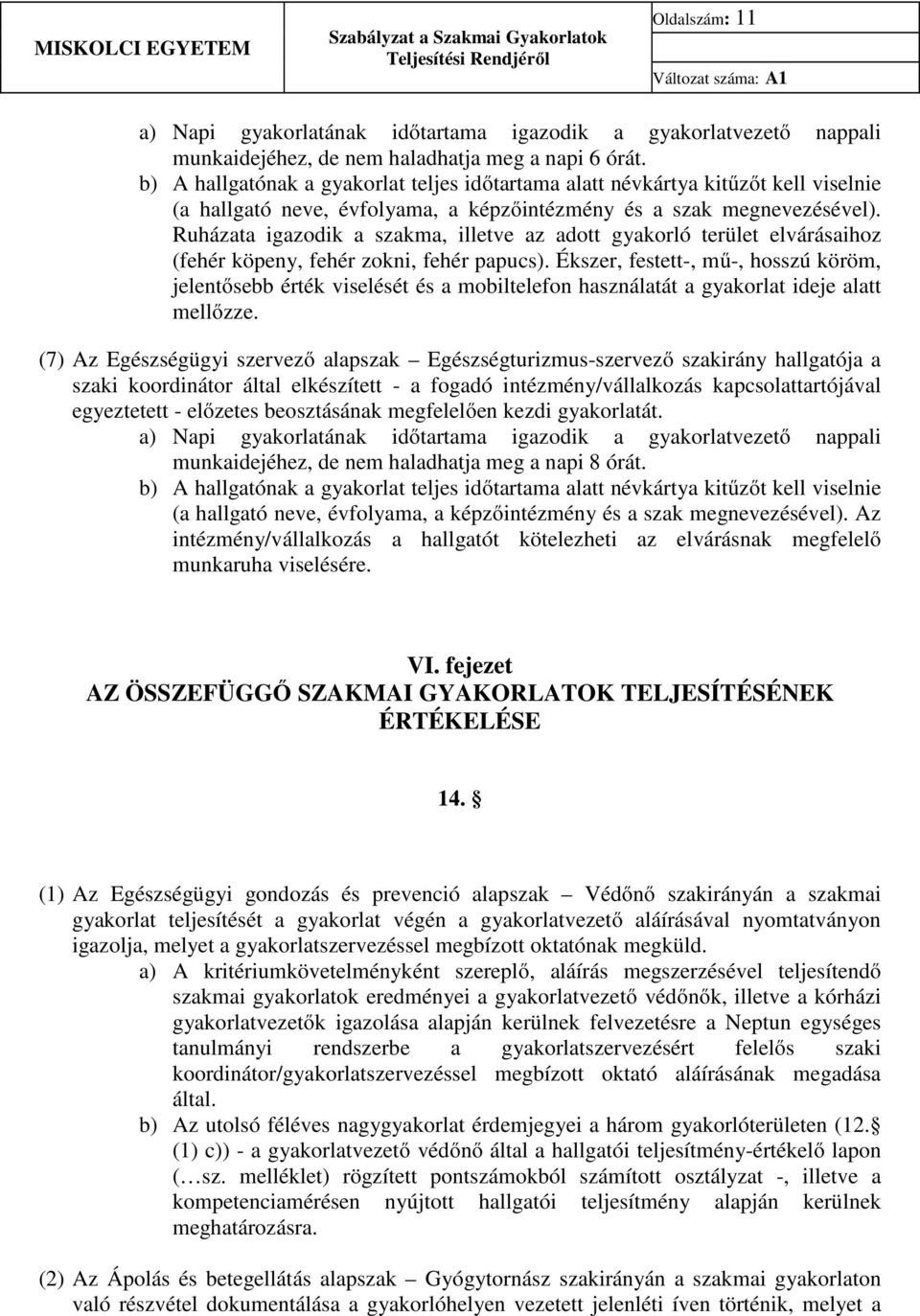 Ruházata igazodik a szakma, illetve az adott gyakorló terület elvárásaihoz (fehér köpeny, fehér zokni, fehér papucs).