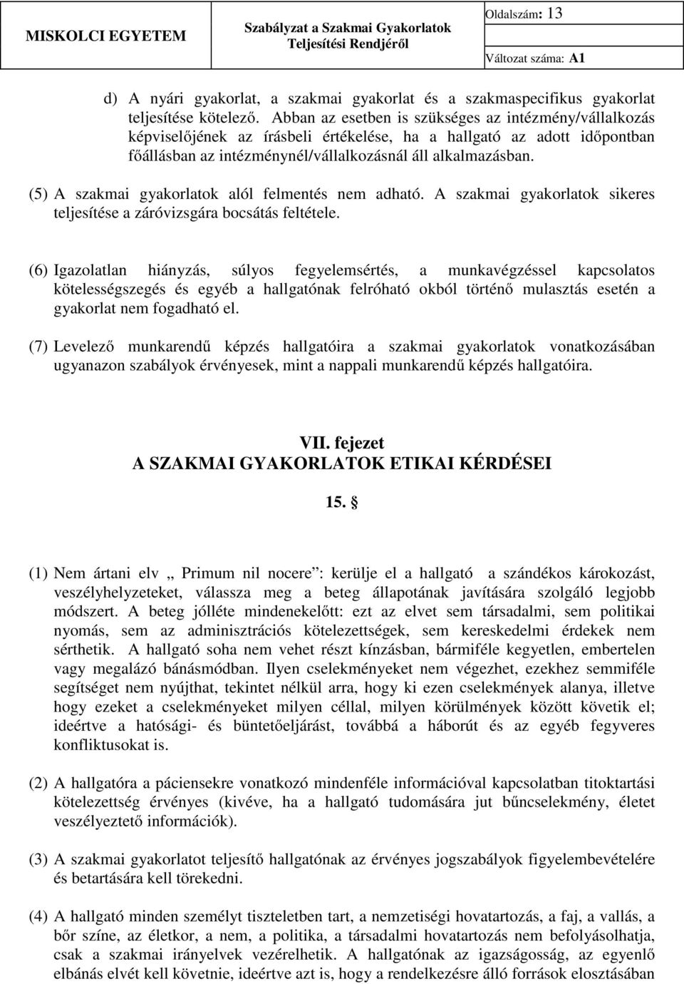 (5) A szakmai gyakorlatok alól felmentés nem adható. A szakmai gyakorlatok sikeres teljesítése a záróvizsgára bocsátás feltétele.