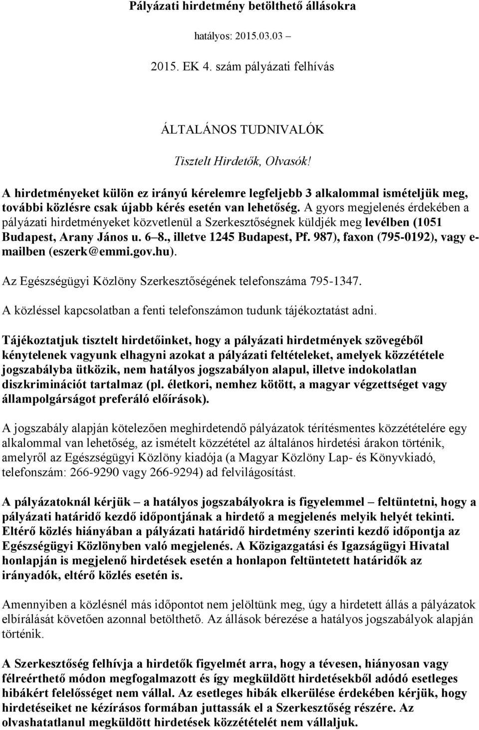 A gyors megjelenés érdekében a pályázati hirdetményeket közvetlenül a Szerkesztőségnek küldjék meg levélben (1051 Budapest, Arany János u. 6 8., illetve 1245 Budapest, Pf.