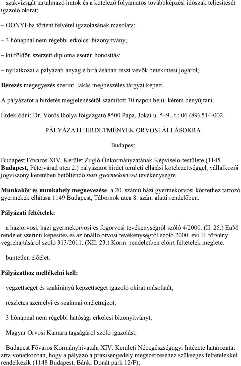 A pályázatot a hirdetés megjelenésétől számított 30 napon belül kérem benyújtani. Érdeklődni: Dr. Vörös Ibolya főigazgató 8500 Pápa, Jókai u. 5 9., t.: 06 (89) 514-002.