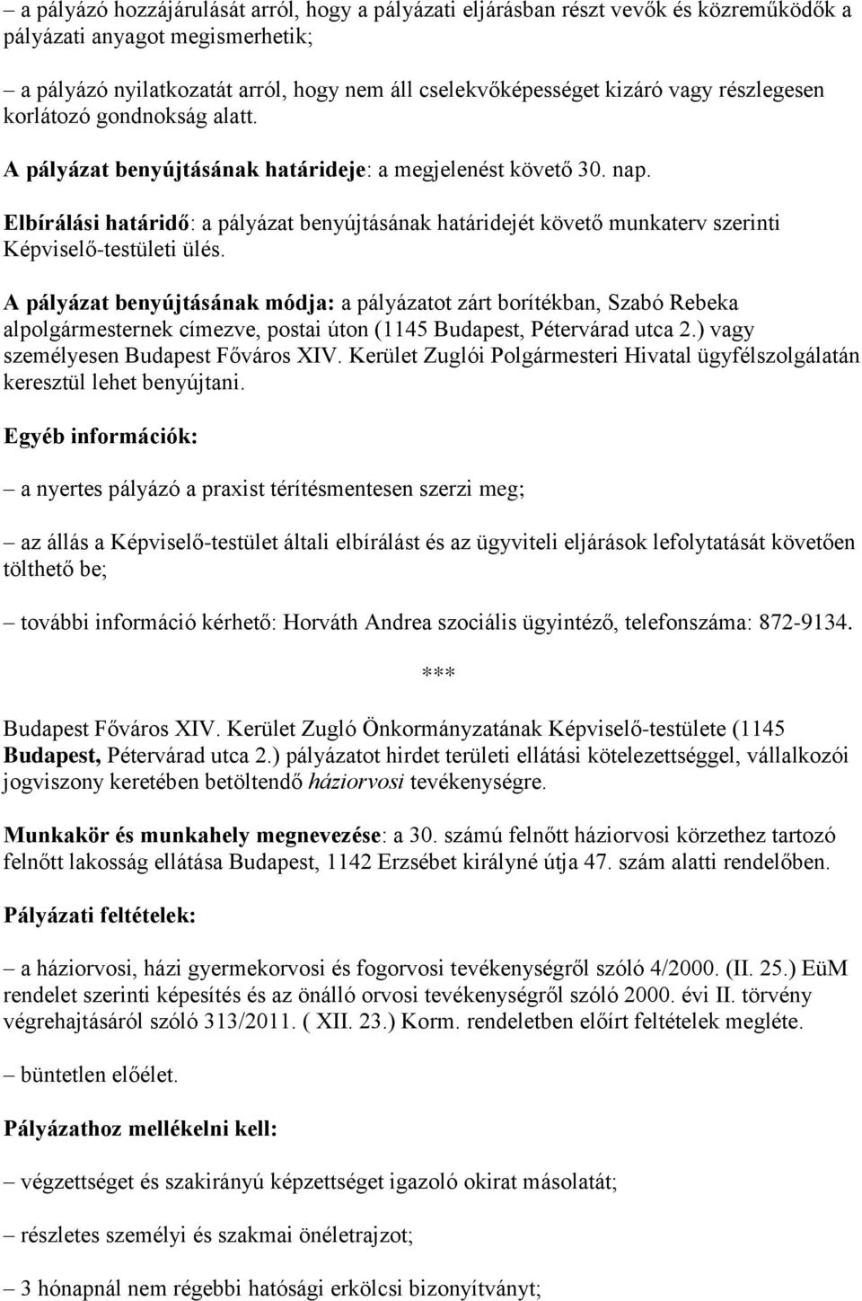 Elbírálási határidő: a pályázat benyújtásának határidejét követő munkaterv szerinti Képviselő-testületi ülés.