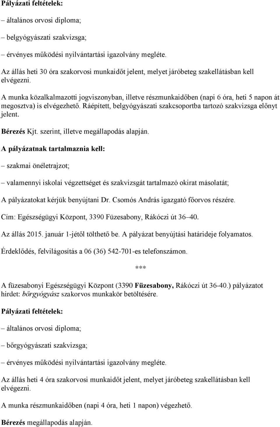 A munka közalkalmazotti jogviszonyban, illetve részmunkaidőben (napi 6 óra, heti 5 napon át megosztva) is elvégezhető. Ráépített, belgyógyászati szakcsoportba tartozó szakvizsga előnyt jelent.