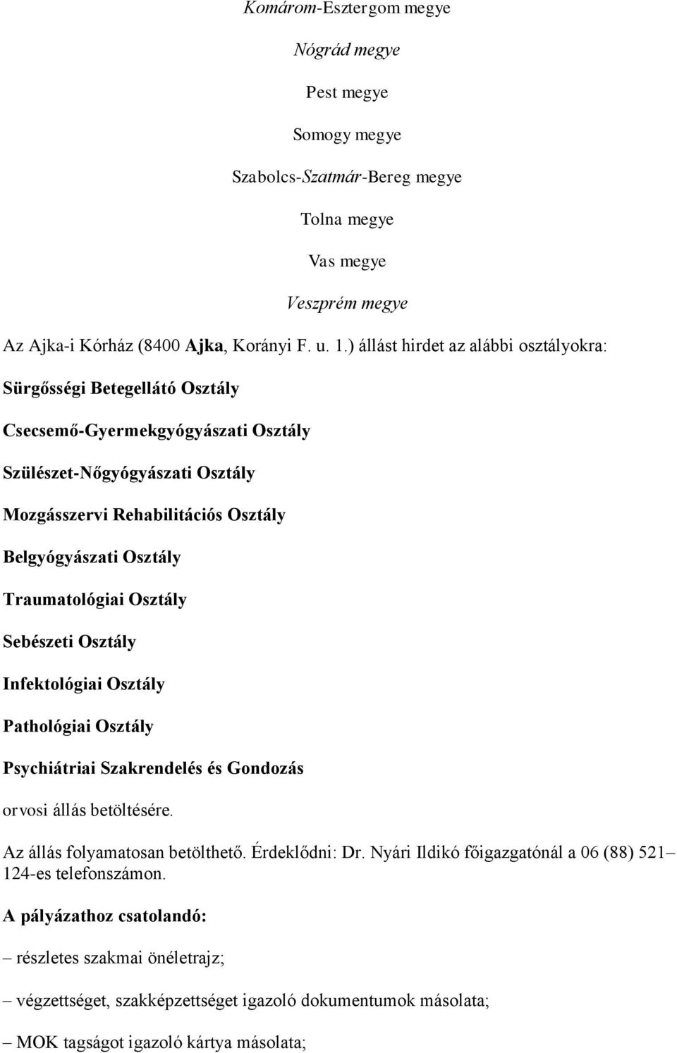 Osztály Traumatológiai Osztály Sebészeti Osztály Infektológiai Osztály Pathológiai Osztály Psychiátriai Szakrendelés és Gondozás orvosi állás betöltésére. Az állás folyamatosan betölthető.