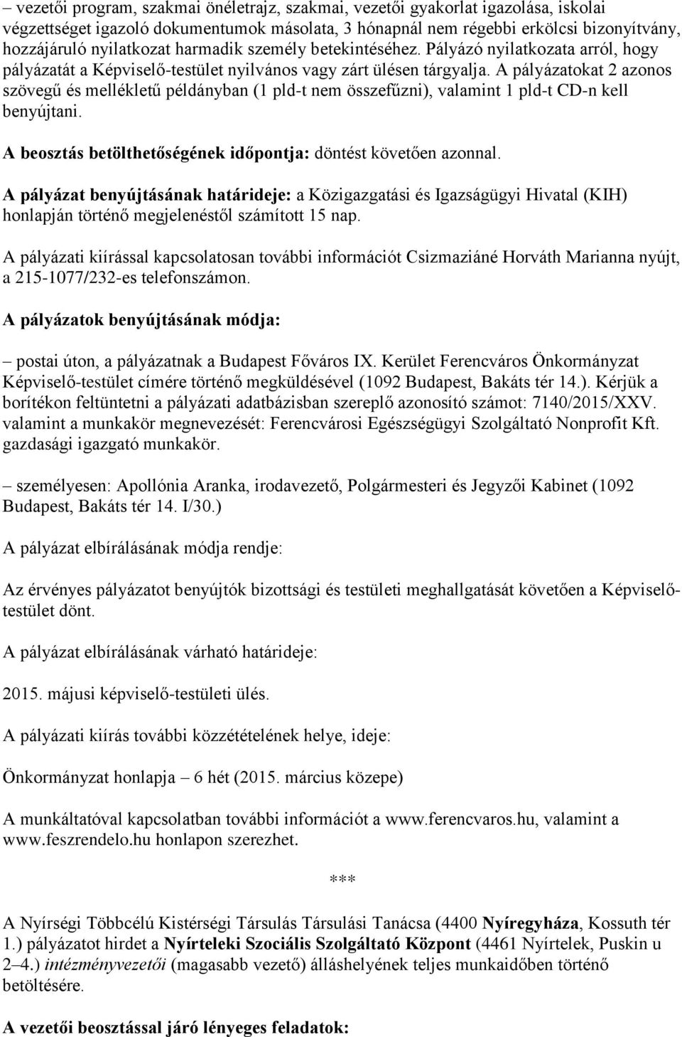 A pályázatokat 2 azonos szövegű és mellékletű példányban (1 pld-t nem összefűzni), valamint 1 pld-t CD-n kell benyújtani. A beosztás betölthetőségének időpontja: döntést követően azonnal.