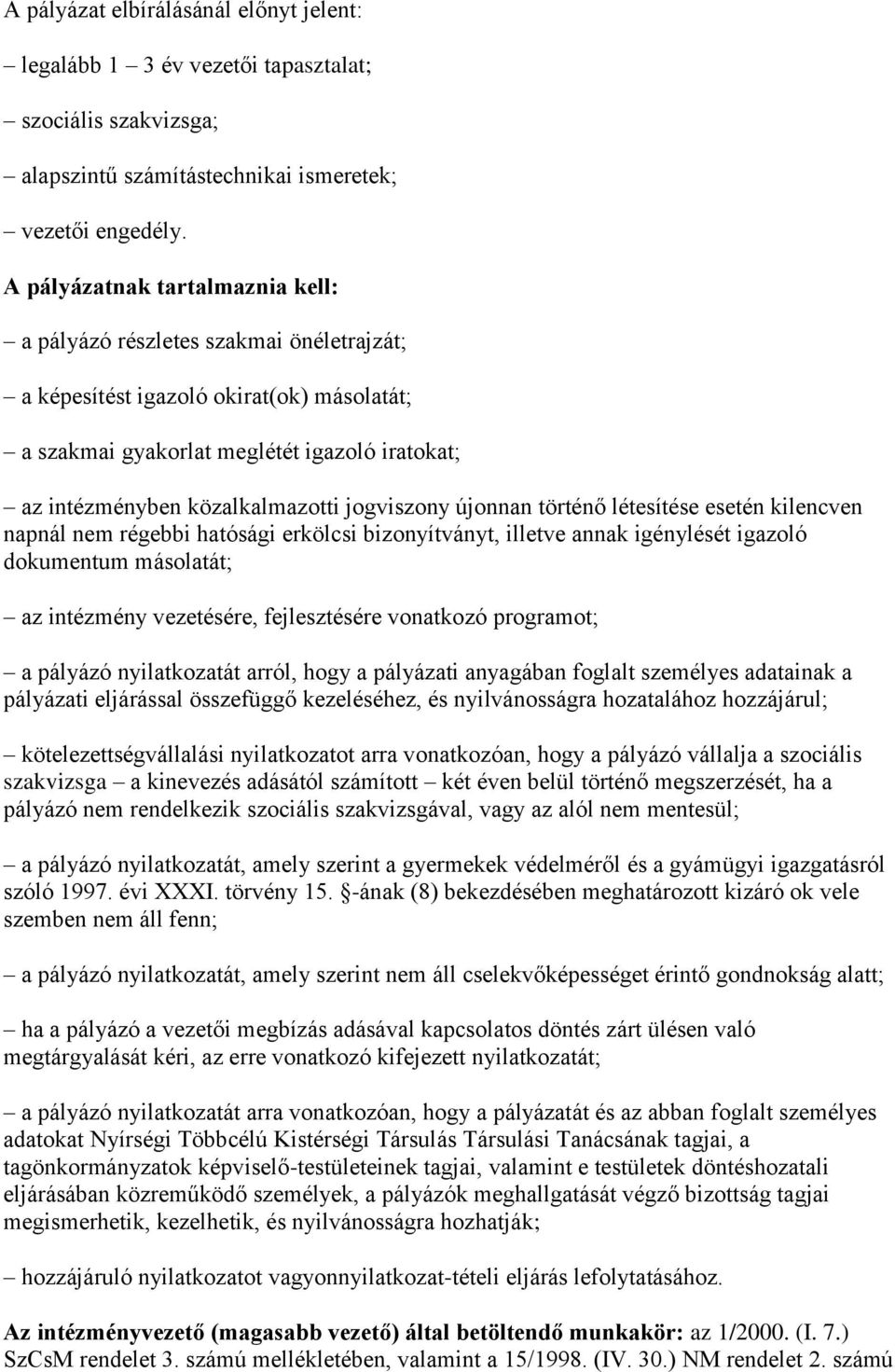 jogviszony újonnan történő létesítése esetén kilencven napnál nem régebbi hatósági erkölcsi bizonyítványt, illetve annak igénylését igazoló dokumentum másolatát; az intézmény vezetésére,