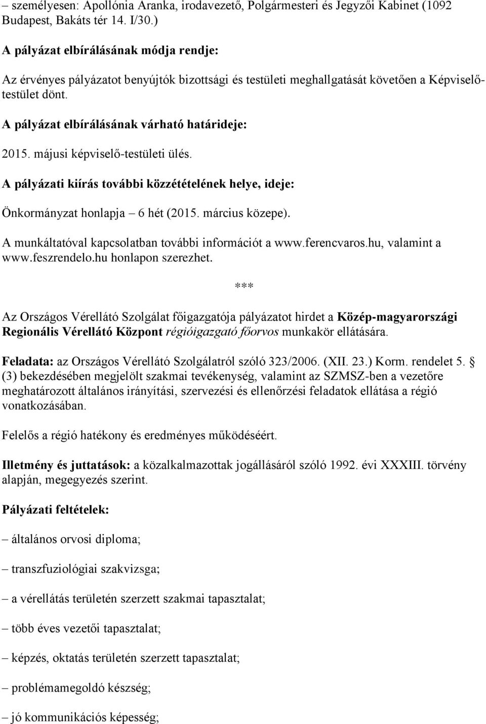 májusi képviselő-testületi ülés. A pályázati kiírás további közzétételének helye, ideje: Önkormányzat honlapja 6 hét (2015. március közepe). A munkáltatóval kapcsolatban további információt a www.