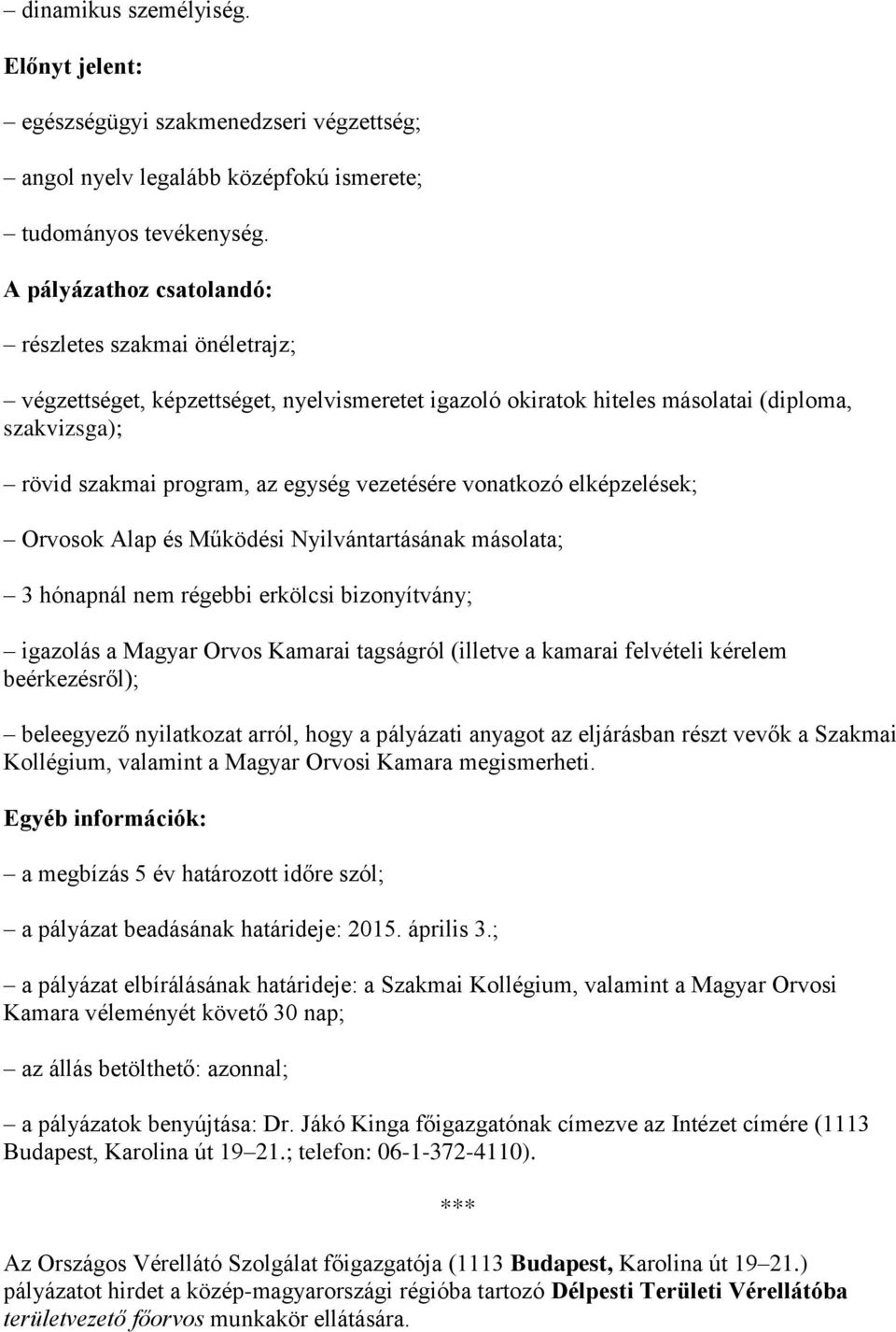 vezetésére vonatkozó elképzelések; Orvosok Alap és Működési Nyilvántartásának másolata; 3 hónapnál nem régebbi erkölcsi bizonyítvány; igazolás a Magyar Orvos Kamarai tagságról (illetve a kamarai