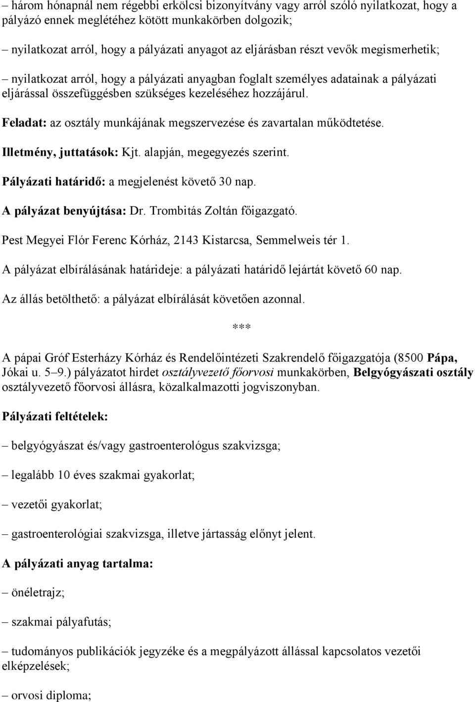 Feladat: az osztály munkájának megszervezése és zavartalan működtetése. Illetmény, juttatások: Kjt. alapján, megegyezés szerint. Pályázati határidő: a megjelenést követő 30 nap.