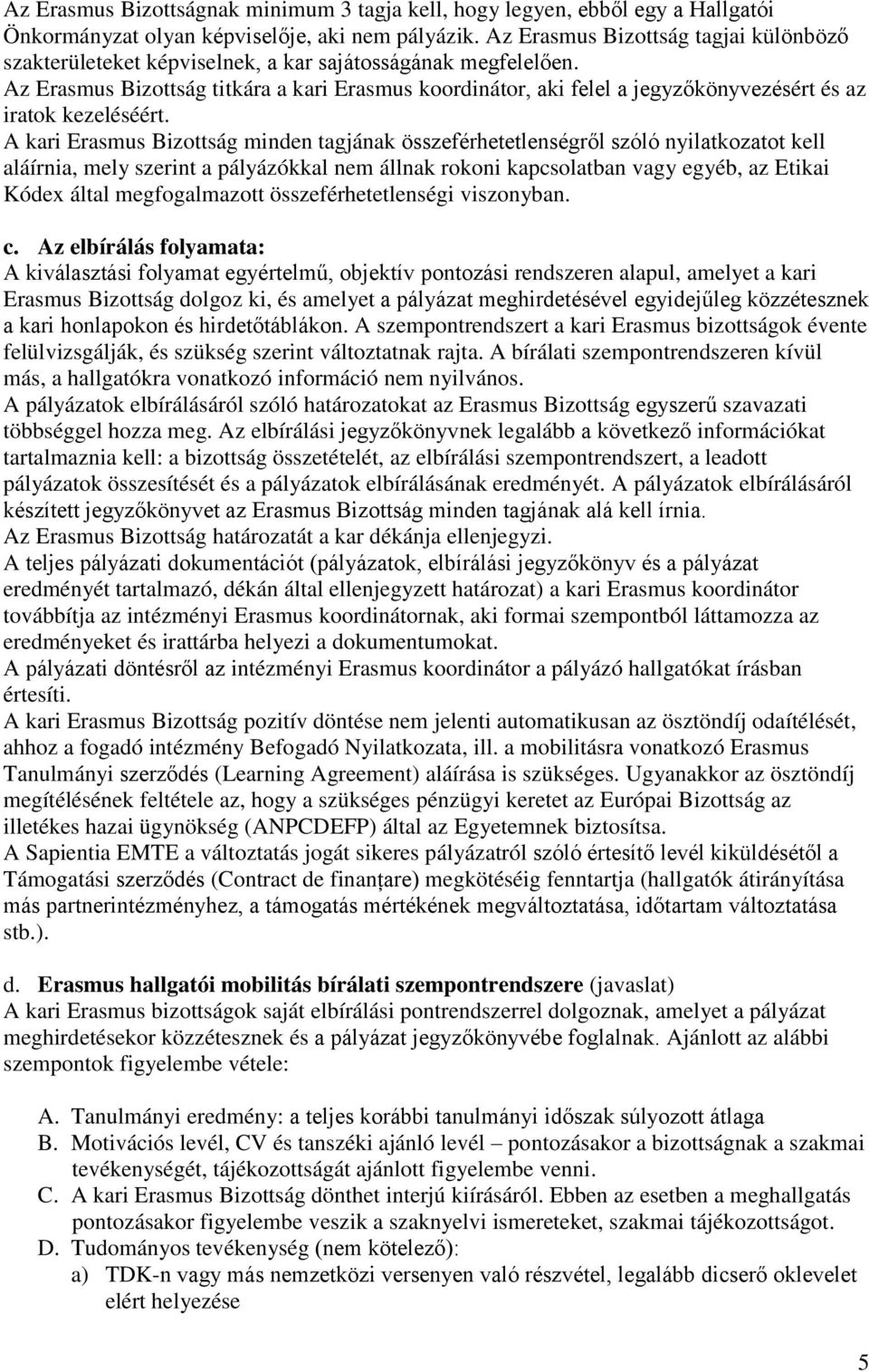 Az Erasmus Bizottság titkára a kari Erasmus koordinátor, aki felel a jegyzőkönyvezésért és az iratok kezeléséért.