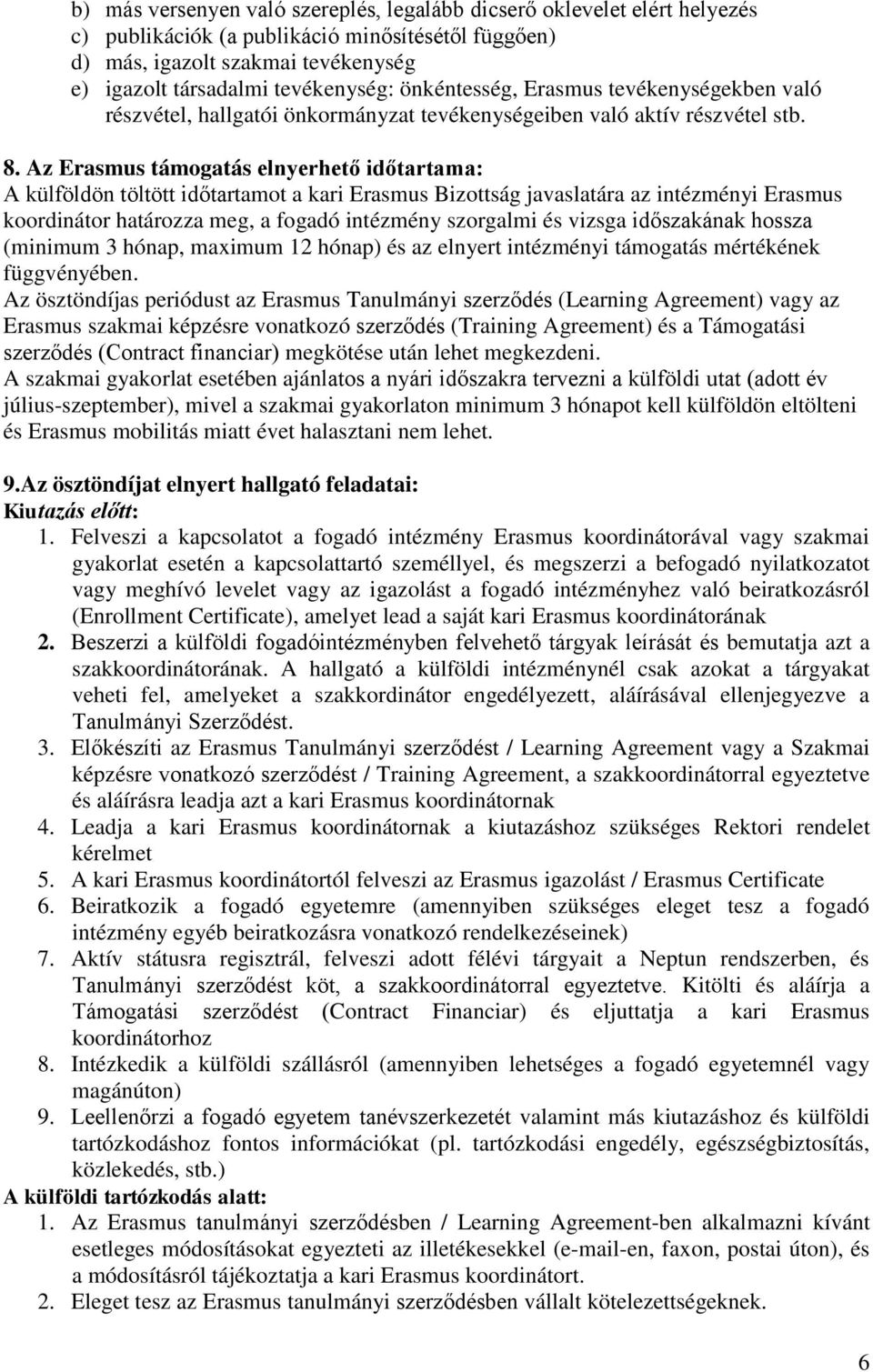 Az Erasmus támogatás elnyerhető időtartama: A külföldön töltött időtartamot a kari Erasmus Bizottság javaslatára az intézményi Erasmus koordinátor határozza meg, a fogadó intézmény szorgalmi és