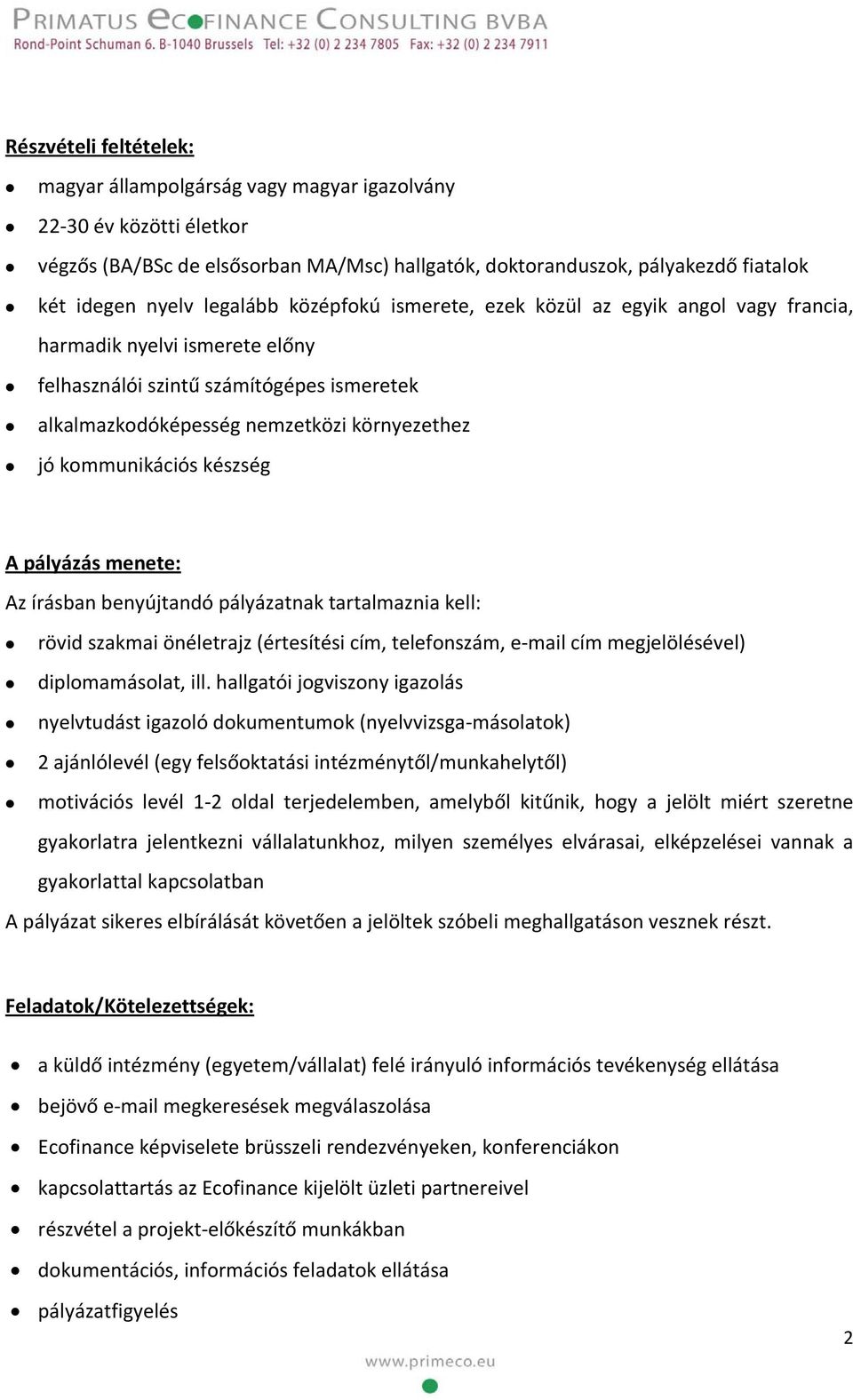 kommunikációs készség A pályázás menete: Az írásban benyújtandó pályázatnak tartalmaznia kell: rövid szakmai önéletrajz (értesítési cím, telefonszám, e-mail cím megjelölésével) diplomamásolat, ill.