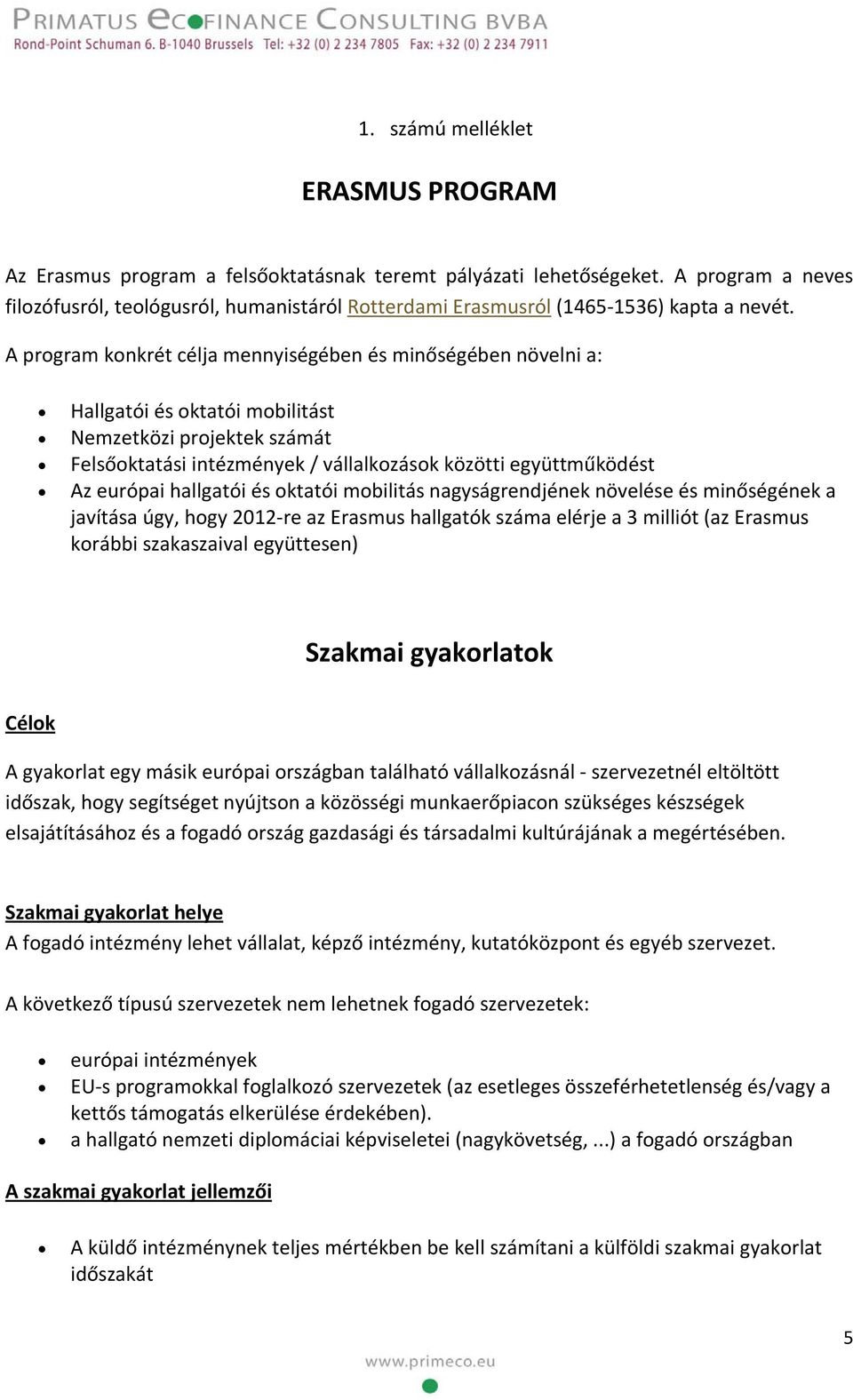 A program konkrét célja mennyiségében és minőségében növelni a: Hallgatói és oktatói mobilitást Nemzetközi projektek számát Felsőoktatási intézmények / vállalkozások közötti együttműködést Az európai