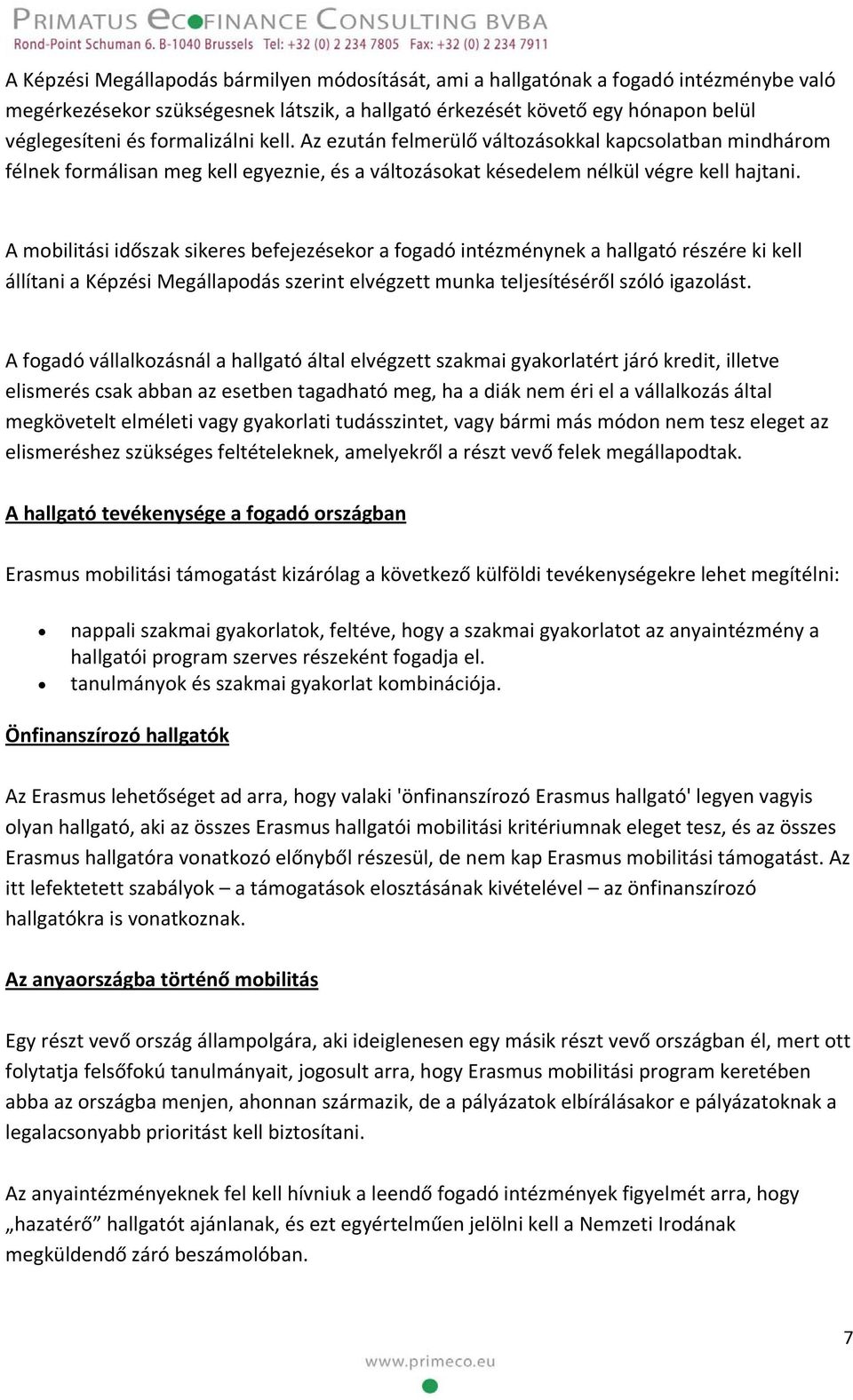 A mobilitási időszak sikeres befejezésekor a fogadó intézménynek a hallgató részére ki kell állítani a Képzési Megállapodás szerint elvégzett munka teljesítéséről szóló igazolást.