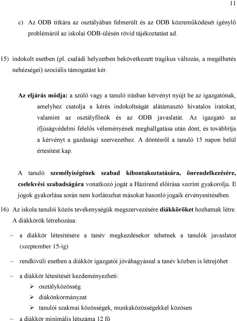 Az eljárás módja: a szülő vagy a tanuló írásban kérvényt nyújt be az igazgatónak, amelyhez csatolja a kérés indokoltságát alátámasztó hivatalos iratokat, valamint az osztályfőnök és az ODB javaslatát.