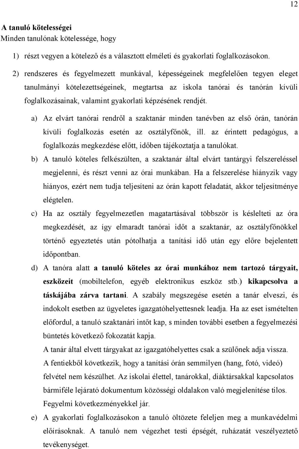 képzésének rendjét. a) Az elvárt tanórai rendről a szaktanár minden tanévben az első órán, tanórán kívüli foglalkozás esetén az osztályfőnök, ill.