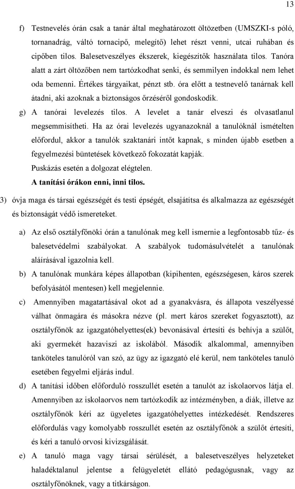 óra előtt a testnevelő tanárnak kell átadni, aki azoknak a biztonságos őrzéséről gondoskodik. g) A tanórai levelezés tilos. A levelet a tanár elveszi és olvasatlanul megsemmisítheti.