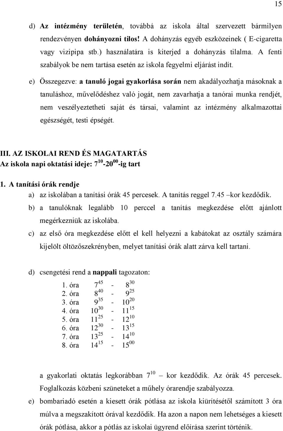 e) Összegezve: a tanuló jogai gyakorlása során nem akadályozhatja másoknak a tanuláshoz, művelődéshez való jogát, nem zavarhatja a tanórai munka rendjét, nem veszélyeztetheti saját és társai,