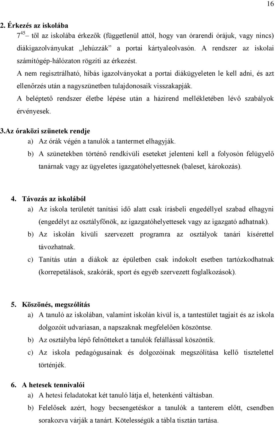 A nem regisztrálható, hibás igazolványokat a portai diákügyeleten le kell adni, és azt ellenőrzés után a nagyszünetben tulajdonosaik visszakapják.