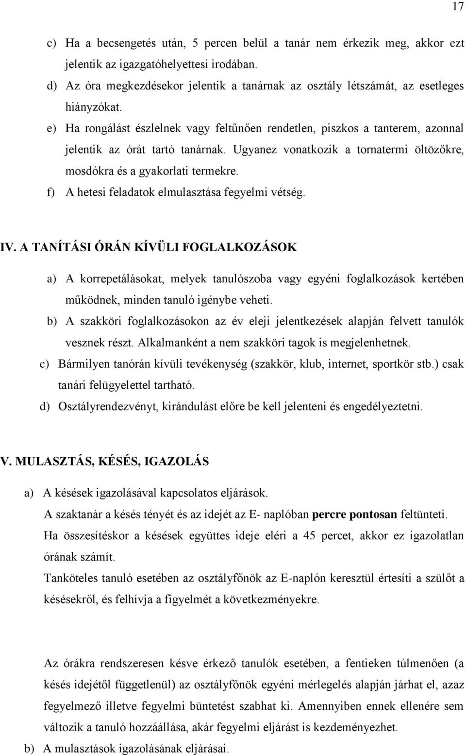 e) Ha rongálást észlelnek vagy feltűnően rendetlen, piszkos a tanterem, azonnal jelentik az órát tartó tanárnak. Ugyanez vonatkozik a tornatermi öltözőkre, mosdókra és a gyakorlati termekre.