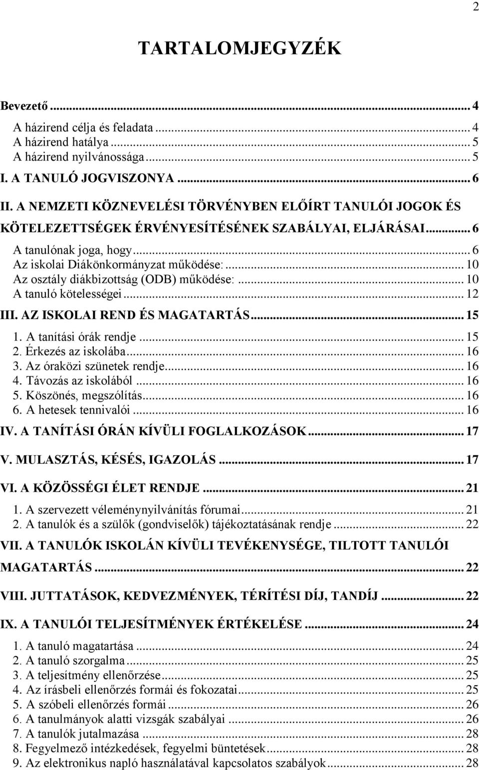 .. 10 Az osztály diákbizottság (ODB) működése:... 10 A tanuló kötelességei... 12 III. AZ ISKOLAI REND ÉS MAGATARTÁS... 15 1. A tanítási órák rendje... 15 2. Érkezés az iskolába... 16 3.