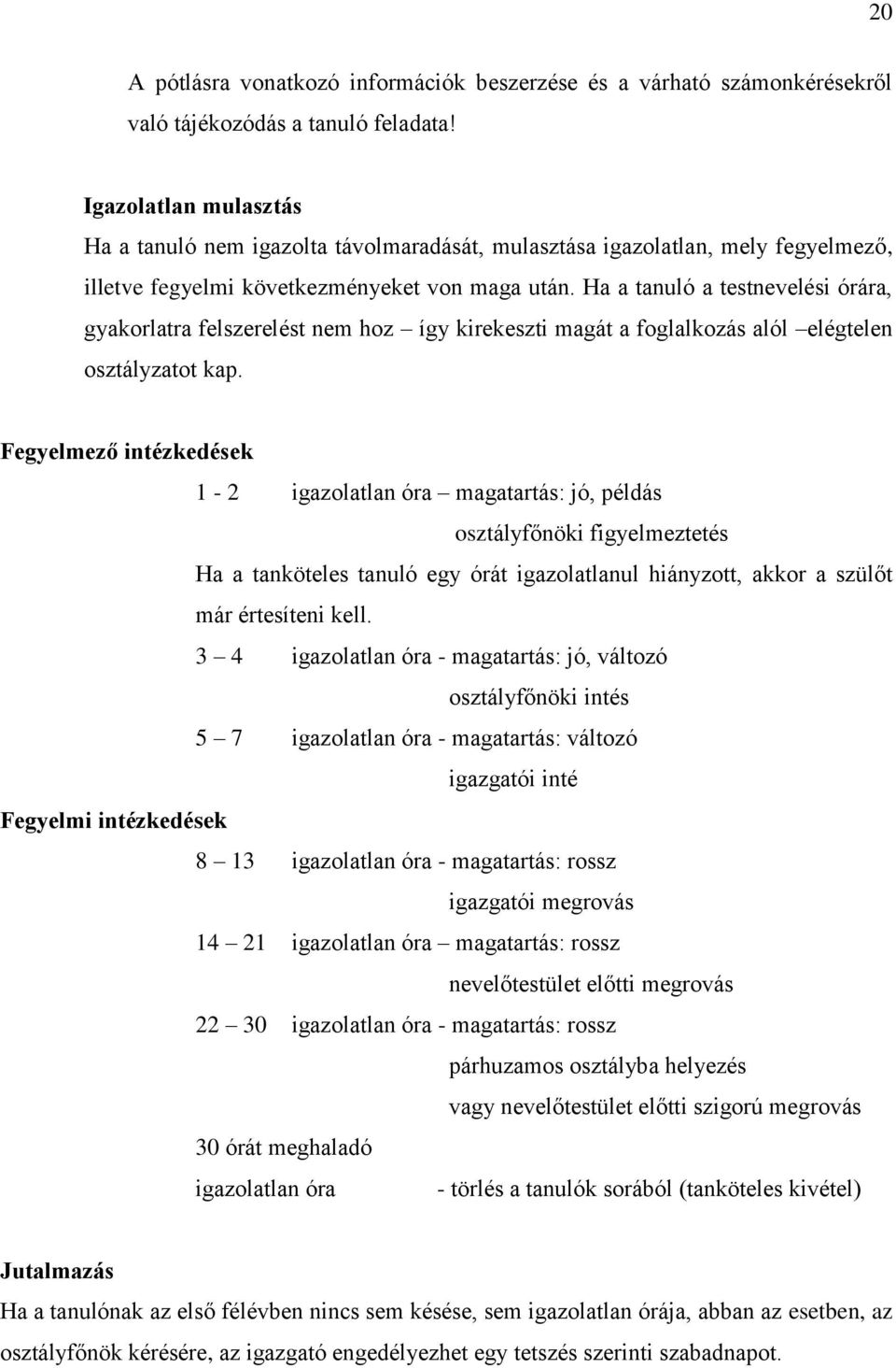 Ha a tanuló a testnevelési órára, gyakorlatra felszerelést nem hoz így kirekeszti magát a foglalkozás alól elégtelen osztályzatot kap.