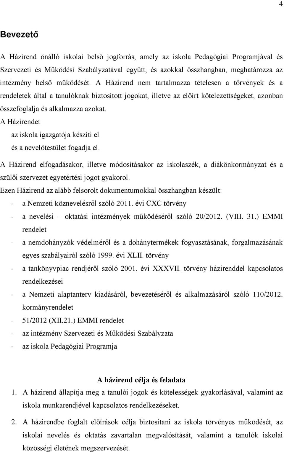 A Házirendet az iskola igazgatója készíti el és a nevelőtestület fogadja el.