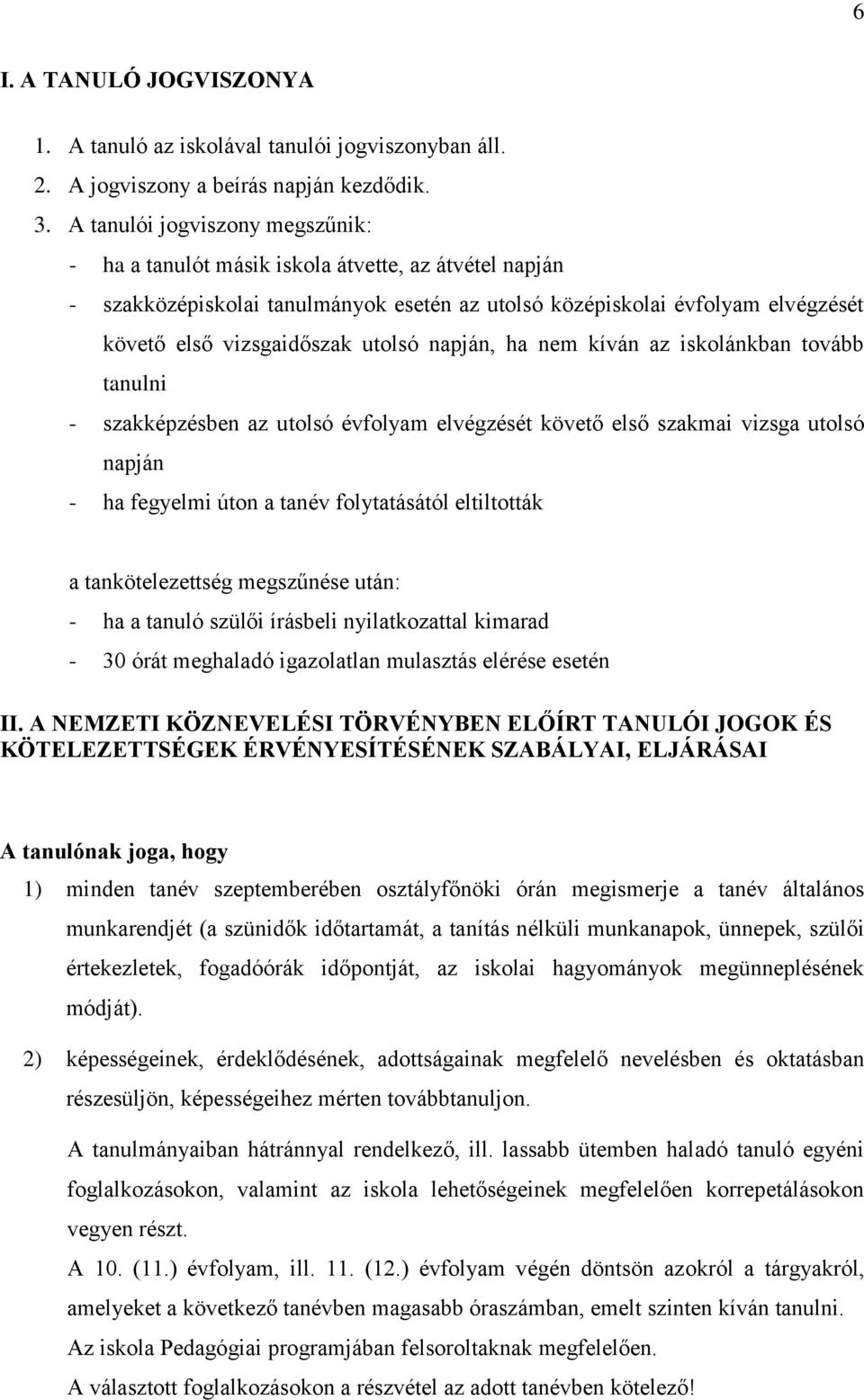 utolsó napján, ha nem kíván az iskolánkban tovább tanulni - szakképzésben az utolsó évfolyam elvégzését követő első szakmai vizsga utolsó napján - ha fegyelmi úton a tanév folytatásától eltiltották a