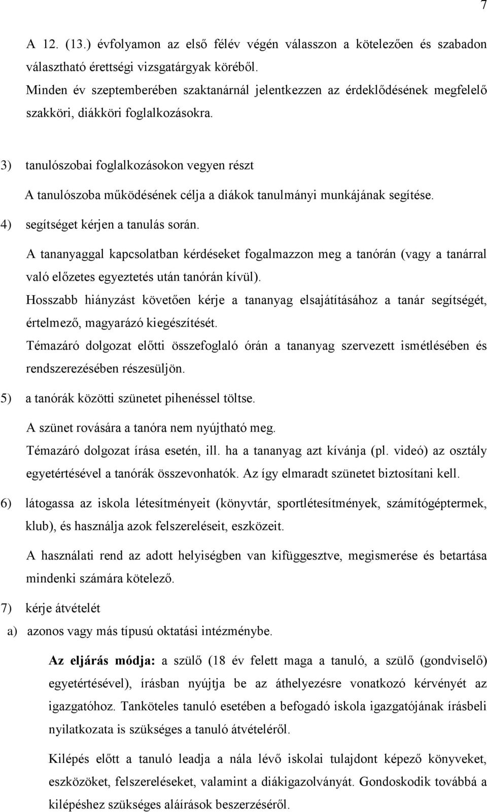 3) tanulószobai foglalkozásokon vegyen részt A tanulószoba működésének célja a diákok tanulmányi munkájának segítése. 4) segítséget kérjen a tanulás során.