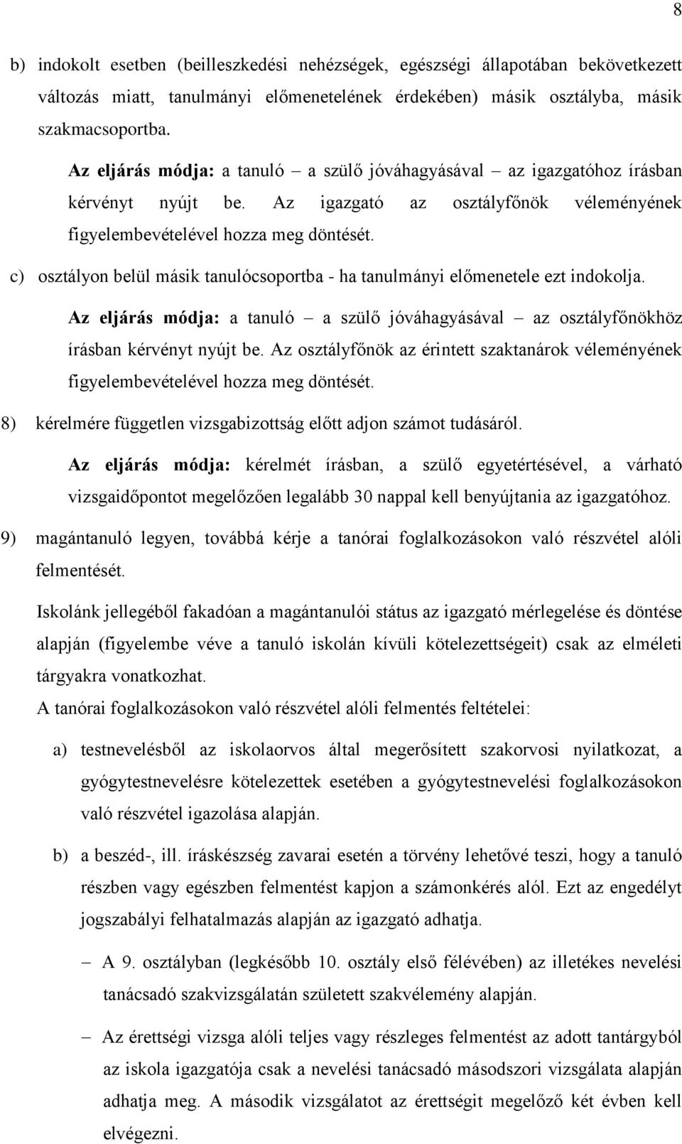 c) osztályon belül másik tanulócsoportba - ha tanulmányi előmenetele ezt indokolja. Az eljárás módja: a tanuló a szülő jóváhagyásával az osztályfőnökhöz írásban kérvényt nyújt be.