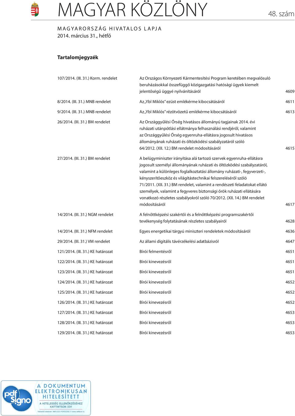 ) MNB rendelet Az Ybl Miklós ezüst emlékérme kibocsátásáról 4611 9/2014. (III. 31.) MNB rendelet Az Ybl Miklós rézötvözetű emlékérme kibocsátásáról 4613 26/2014. (III. 31.) BM rendelet Az Országgyűlési Őrség hivatásos állományú tagjainak 2014.