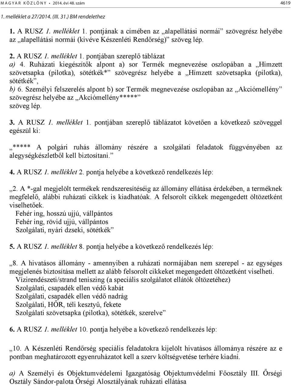 Ruházati kiegészítők alpont a) sor Termék megnevezése oszlopában a Hímzett szövetsapka (pilotka), sötétkék* szövegrész helyébe a Hímzett szövetsapka (pilotka), sötétkék, b) 6.