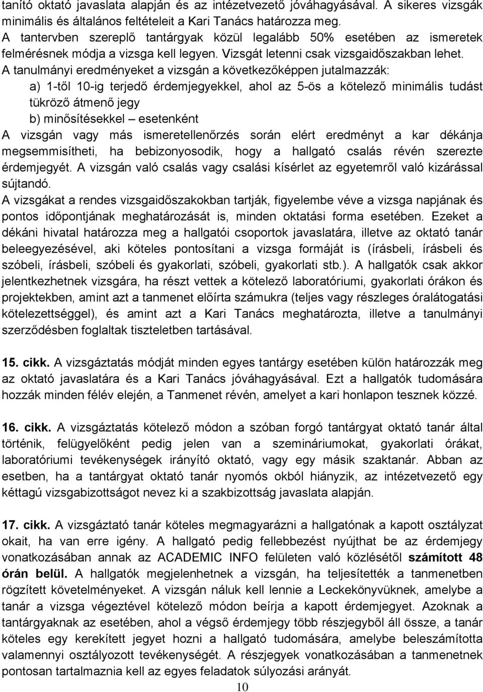 A tanulmányi eredményeket a vizsgán a következőképpen jutalmazzák: a) 1-től 10-ig terjedő érdemjegyekkel, ahol az 5-ös a kötelező minimális tudást tükröző átmenő jegy b) minősítésekkel esetenként A