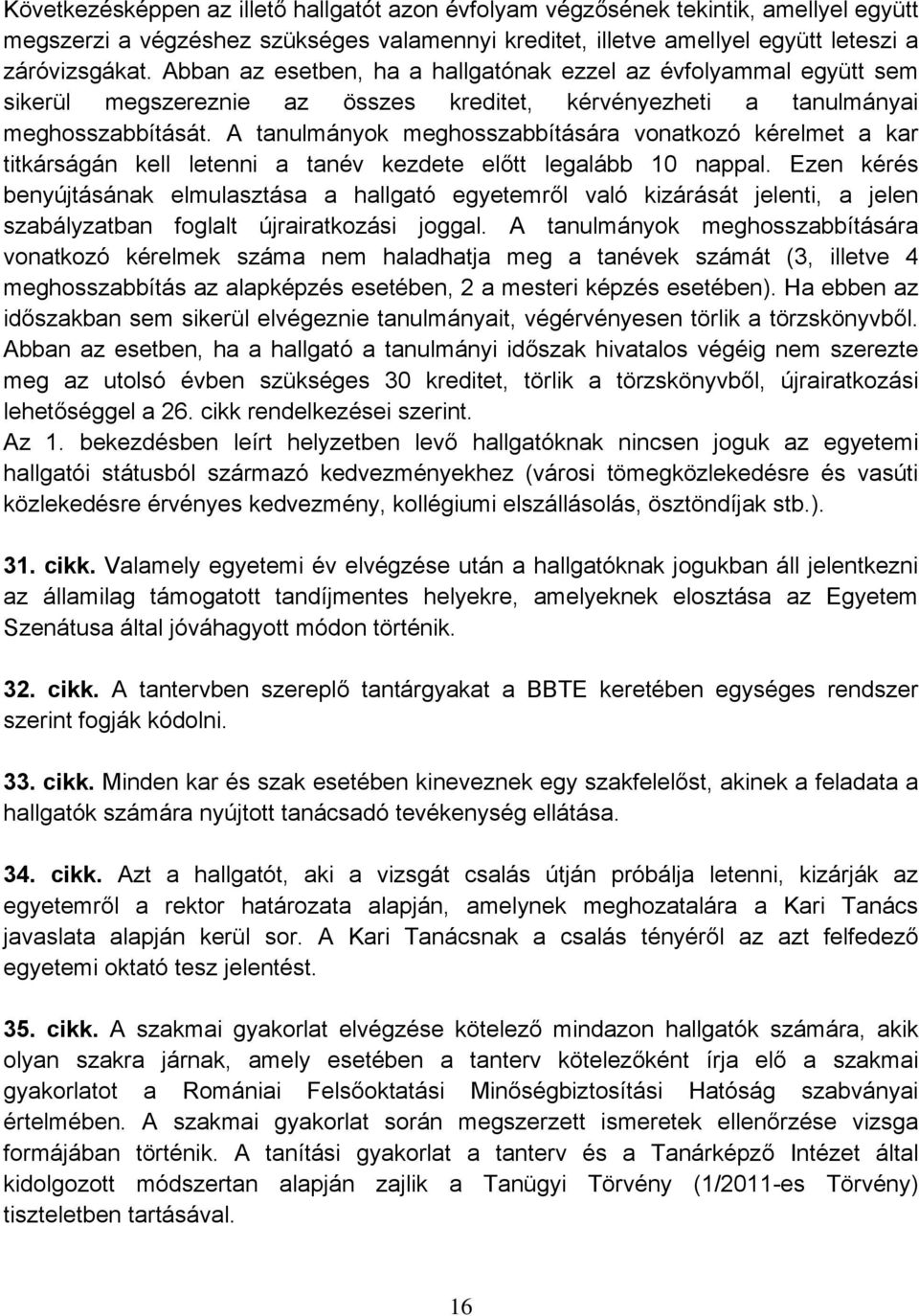 A tanulmányok meghosszabbítására vonatkozó kérelmet a kar titkárságán kell letenni a tanév kezdete előtt legalább 10 nappal.