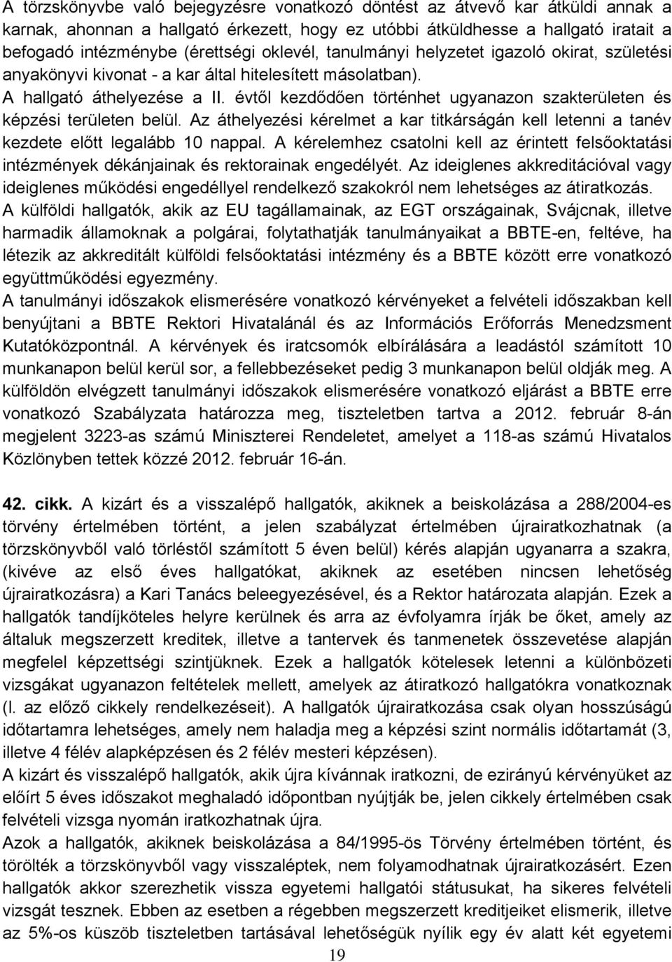 évtől kezdődően történhet ugyanazon szakterületen és képzési területen belül. Az áthelyezési kérelmet a kar titkárságán kell letenni a tanév kezdete előtt legalább 10 nappal.