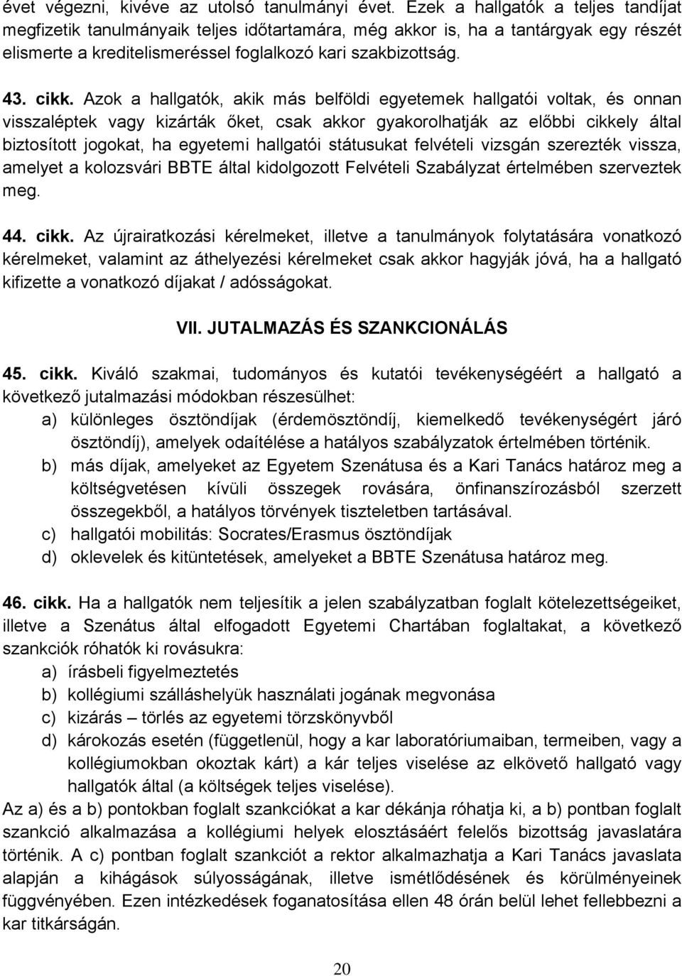 Azok a hallgatók, akik más belföldi egyetemek hallgatói voltak, és onnan visszaléptek vagy kizárták őket, csak akkor gyakorolhatják az előbbi cikkely által biztosított jogokat, ha egyetemi hallgatói