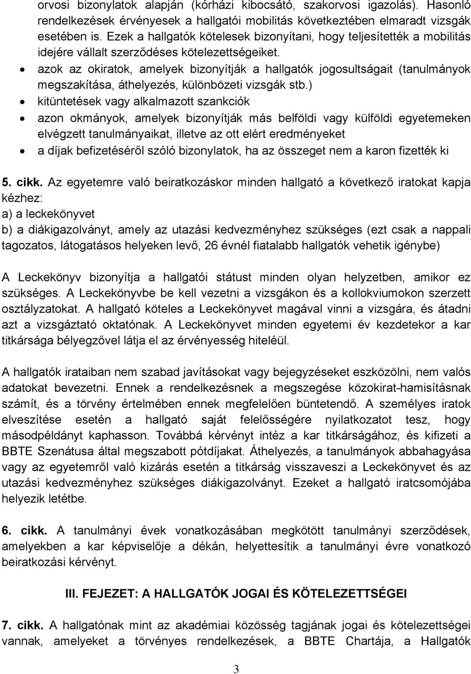 azok az okiratok, amelyek bizonyítják a hallgatók jogosultságait (tanulmányok megszakítása, áthelyezés, különbözeti vizsgák stb.