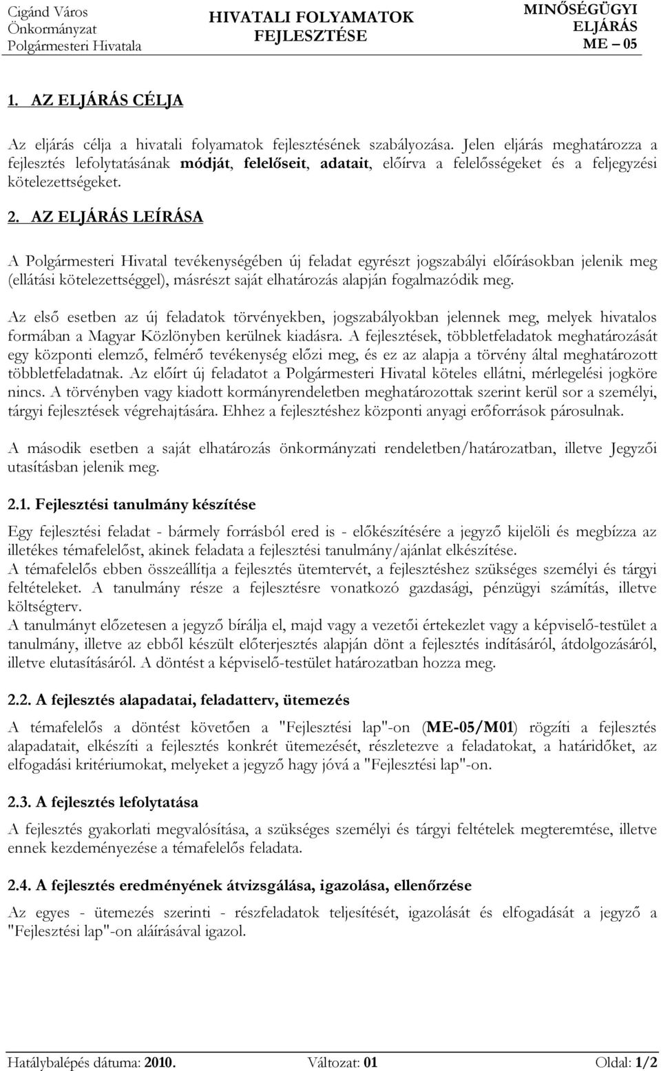 AZ LEÍRÁSA A Polgármester Hvatal tevékeységébe új feladat egyrészt jogszabály előírásokba jelek meg (ellátás kötelezettséggel), másrészt saját elhatározás alapjá fogalmazódk meg.