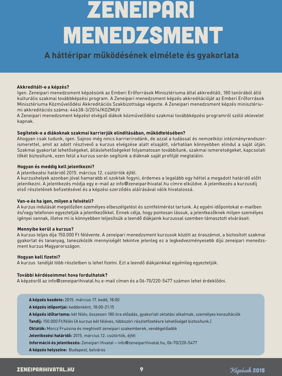 A Zeneipari menedzsment képzés minisztériumi akkreditációs száma: 44638-3/2014/KOZMUV A Zeneipari menedzsment képzést elvégző diákok közművelődési szakmai továbbképzési programról szóló oklevelet