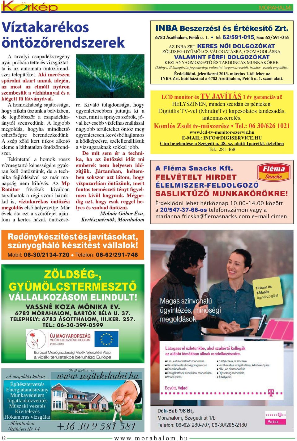 A homokhátság sajátossága, hogy ritkán úszunk a belvízben, de legtöbbször a csapadékhiánytól szenvedünk. A legjobb megoldás, hogyha mindkettő eshetőségre berendezkedünk.