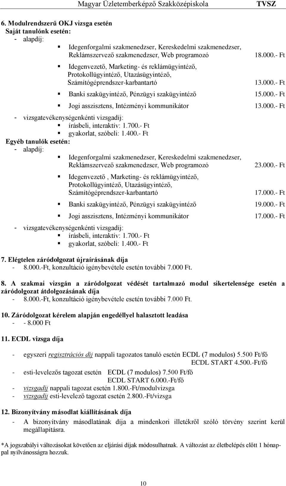 000.- Ft - vizsgatevékenységenkénti vizsgadíj: írásbeli, interaktív: 1.700.- Ft gyakorlat, szóbeli: 1.400.