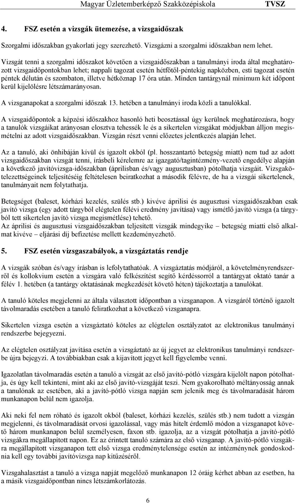 esetén péntek délután és szombaton, illetve hétköznap 17 óra után. Minden tantárgynál minimum két időpont kerül kijelölésre létszámarányosan. A vizsganapokat a szorgalmi időszak 13.