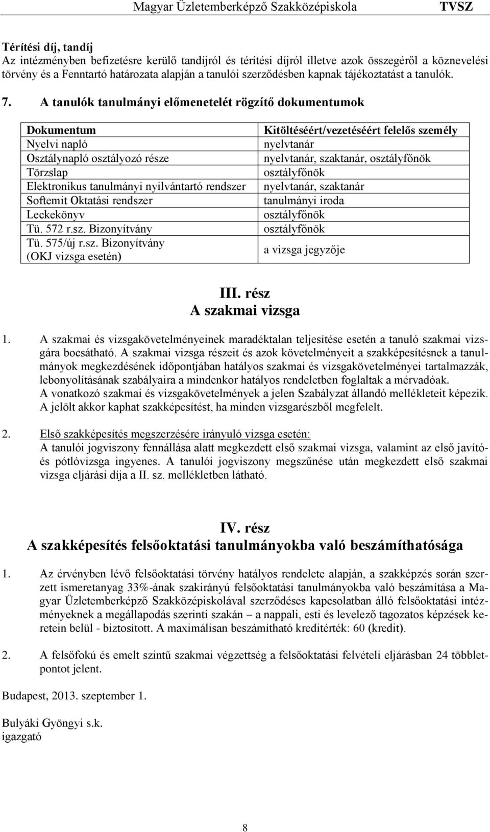 A tanulók tanulmányi előmenetelét rögzítő dokumentumok Dokumentum Nyelvi napló Osztálynapló osztályozó része Törzslap Elektronikus tanulmányi nyilvántartó rendszer Softemit Oktatási rendszer